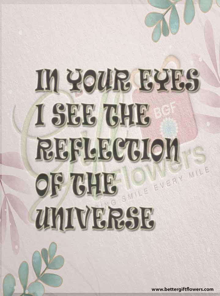In your eyes, I see the reflection of the universe.