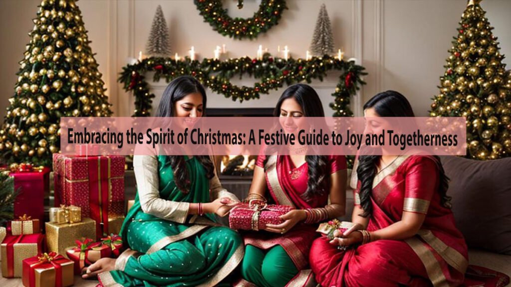 Embracing the Spirit of Christmas: A Festive Guide to Joy and Togetherness